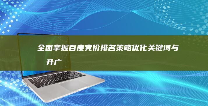 全面掌握百度竞价排名策略：优化关键词与提升广告效果的实用指南